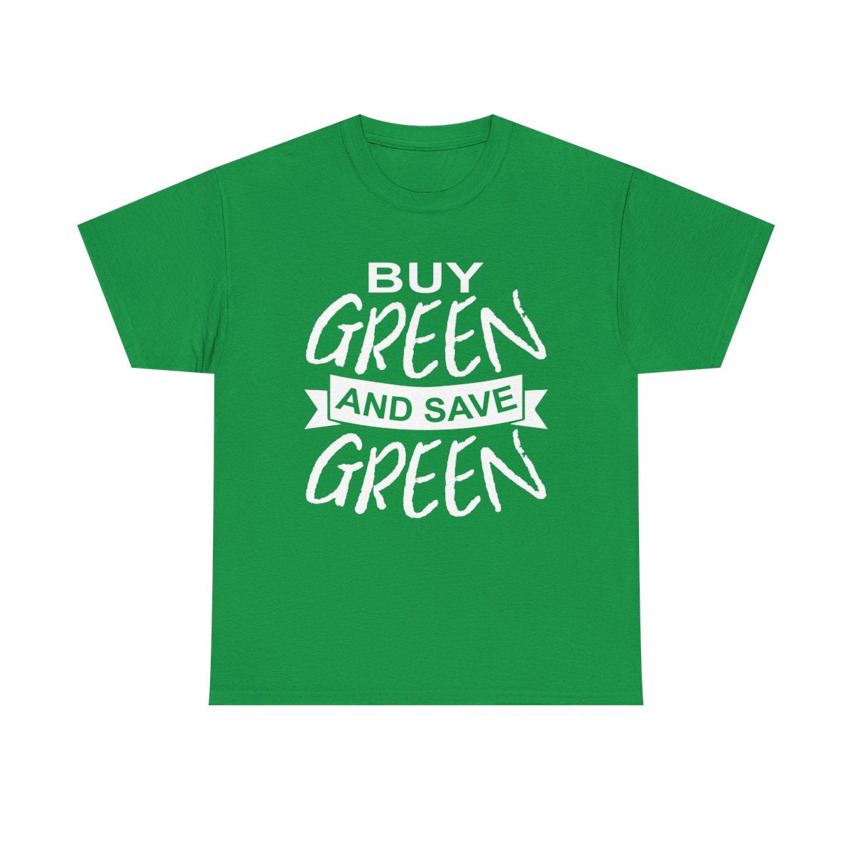 A green shirt with white text that says "buy green and save green "