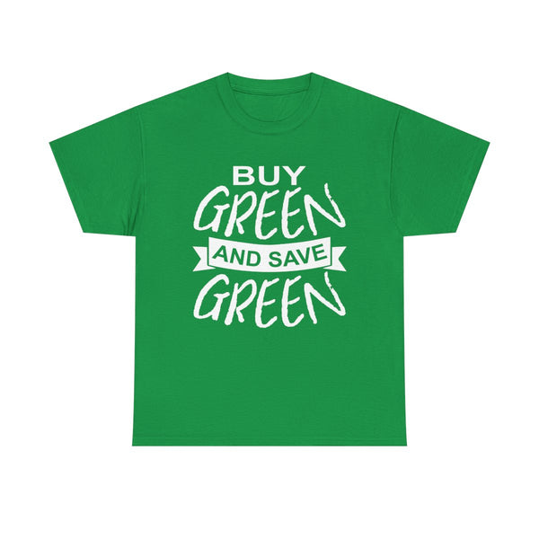 A green shirt with white text that says "buy green and save green "